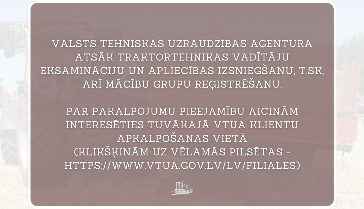 Paziņojums uz brūna fona par traktortehnikas vadītāju eksaminācijas un apliecības izsniegšanas atjaunošanu